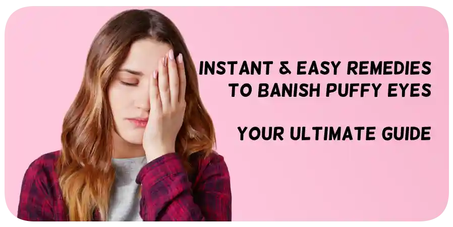 Read more about the article Instant and Easy Remedies to Banish Puffy Eyes: Your Ultimate Guide