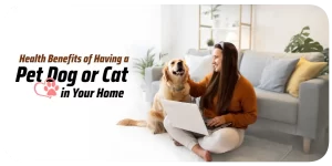 The Health Benefits of Having a Pet Dog or Cat in Your Home